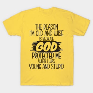 The reason i'm old and wise T-Shirt